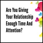 Are You Giving Your Relationship Enough Time And Attention?