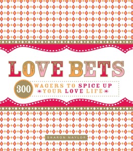 Love Bets: 300 Wagers To Spice Up Your Love Life