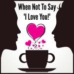 When Not To Say I Love You